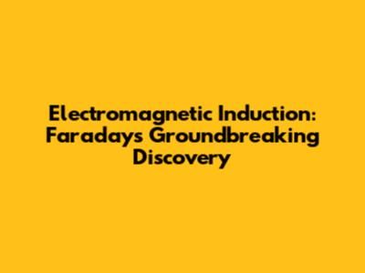 Electromagnetic Induction: Faraday's Groundbreaking Discovery
