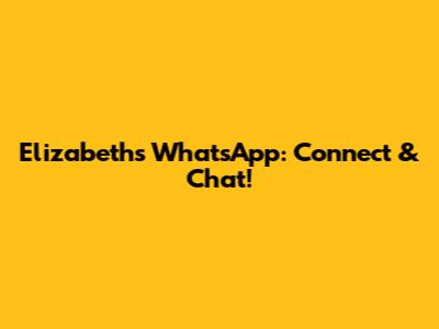 Elizabeth's WhatsApp: Connect & Chat!