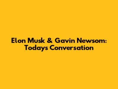 Elon Musk & Gavin Newsom: Today's Conversation