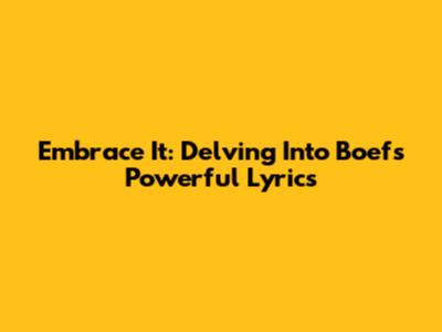 Embrace It: Delving Into Boef's Powerful Lyrics