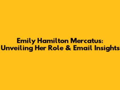 Emily Hamilton Mercatus: Unveiling Her Role & Email Insights
