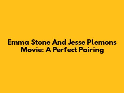 Emma Stone And Jesse Plemons Movie: A Perfect Pairing