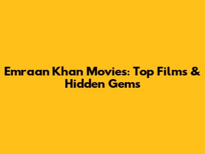 Emraan Khan Movies: Top Films & Hidden Gems