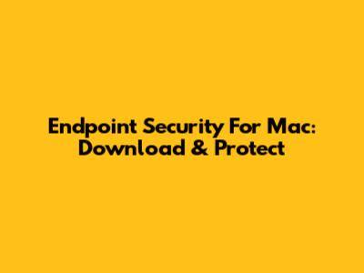 Endpoint Security For Mac: Download & Protect