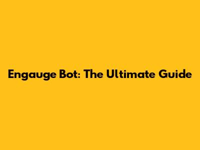 Engauge Bot: The Ultimate Guide