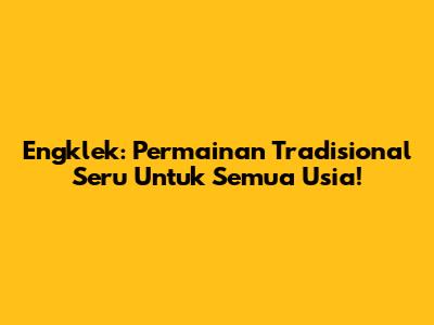 Engklek: Permainan Tradisional Seru Untuk Semua Usia!