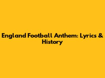 England Football Anthem: Lyrics & History