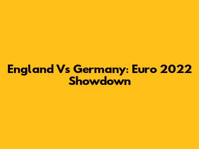 England Vs Germany: Euro 2022 Showdown