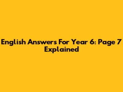 English Answers For Year 6: Page 7 Explained