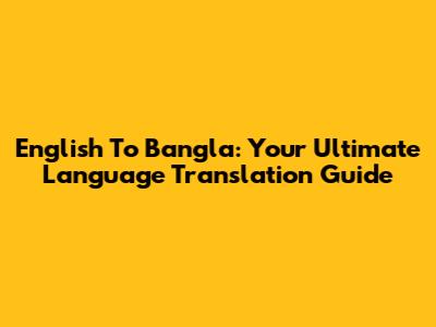 English To Bangla: Your Ultimate Language Translation Guide