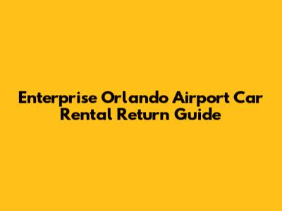 Enterprise Orlando Airport Car Rental Return Guide