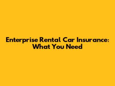 Enterprise Rental Car Insurance: What You Need