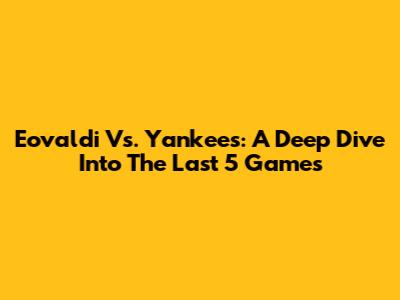 Eovaldi Vs. Yankees: A Deep Dive Into The Last 5 Games