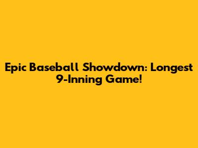 Epic Baseball Showdown: Longest 9-Inning Game!