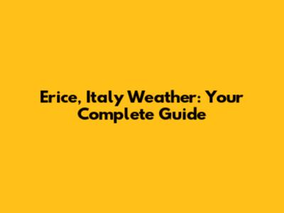 Erice, Italy Weather: Your Complete Guide