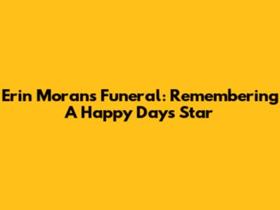 Erin Moran's Funeral: Remembering A Happy Days Star
