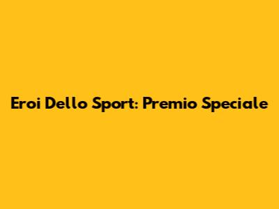 Eroi Dello Sport: Premio Speciale