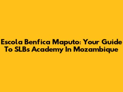 Escola Benfica Maputo: Your Guide To SLB's Academy In Mozambique