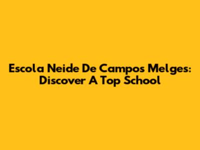 Escola Neide De Campos Melges: Discover A Top School