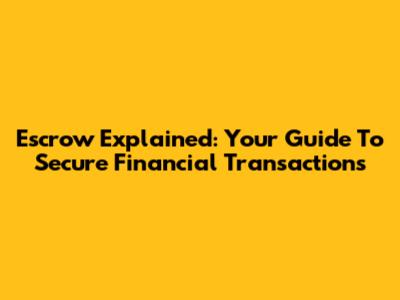 Escrow Explained: Your Guide To Secure Financial Transactions