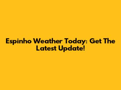 Espinho Weather Today: Get The Latest Update!