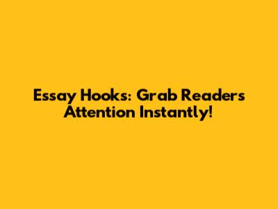Essay Hooks: Grab Readers' Attention Instantly!
