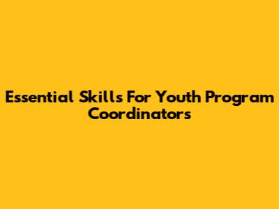 Essential Skills For Youth Program Coordinators