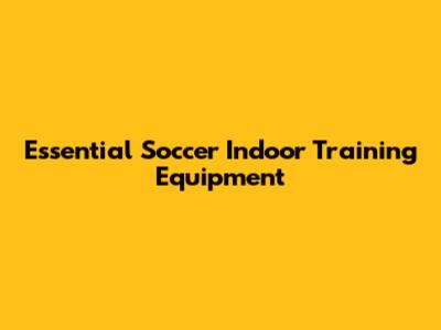 Essential Soccer Indoor Training Equipment