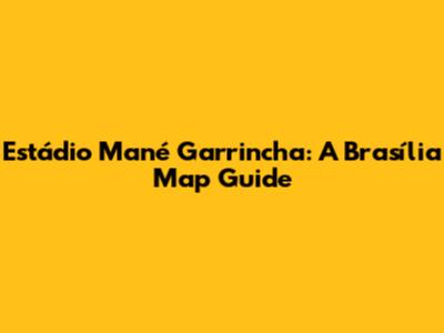 Estádio Mané Garrincha: A Brasília Map Guide