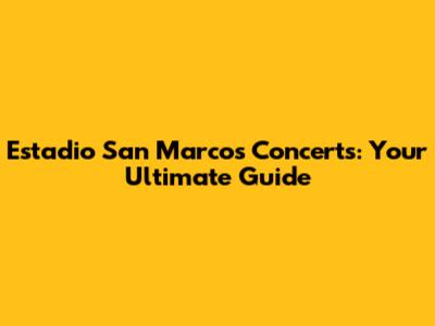 Estadio San Marcos Concerts: Your Ultimate Guide