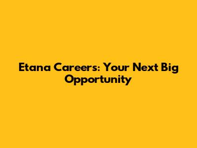 Etana Careers: Your Next Big Opportunity