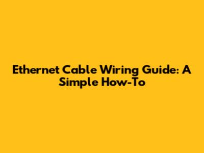 Ethernet Cable Wiring Guide: A Simple How-To