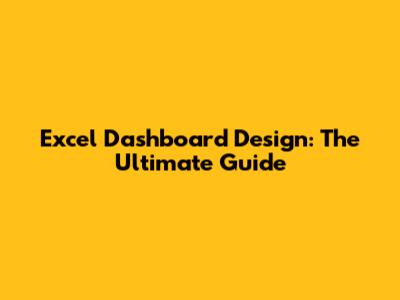 Excel Dashboard Design: The Ultimate Guide