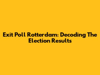 Exit Poll Rotterdam: Decoding The Election Results