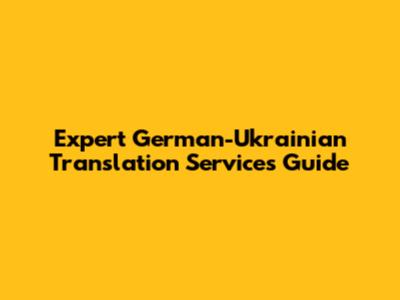 Expert German-Ukrainian Translation Services Guide