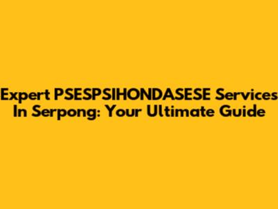 Expert PSESPSIHONDASESE Services In Serpong: Your Ultimate Guide