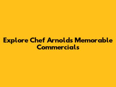 Explore Chef Arnold's Memorable Commercials