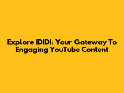 Explore IDIDI: Your Gateway To Engaging YouTube Content