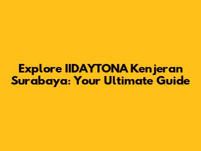 Explore IIDAYTONA Kenjeran Surabaya: Your Ultimate Guide