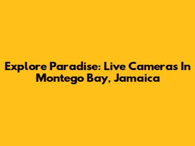 Explore Paradise: Live Cameras In Montego Bay, Jamaica