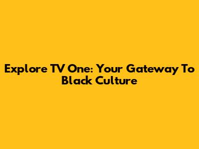 Explore TV One: Your Gateway To Black Culture