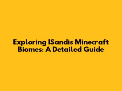 Exploring ISandi's Minecraft Biomes: A Detailed Guide