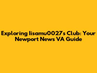 Exploring Iisamu0027s Club: Your Newport News VA Guide
