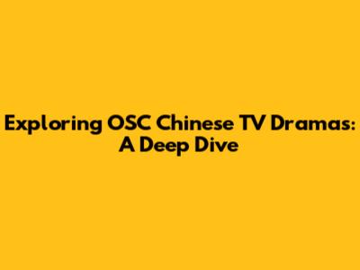 Exploring OSC Chinese TV Dramas: A Deep Dive