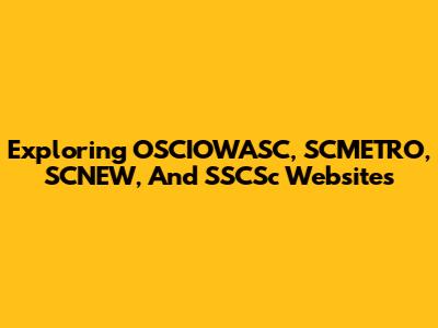 Exploring OSCIOWASC, SCMETRO, SCNEW, And SSCSc Websites