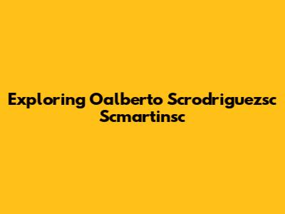 Exploring Oalberto Scrodriguezsc Scmartinsc