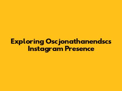 Exploring Oscjonathanendsc's Instagram Presence