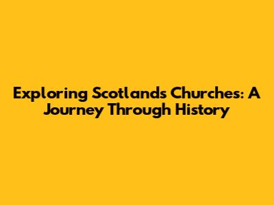 Exploring Scotland's Churches: A Journey Through History