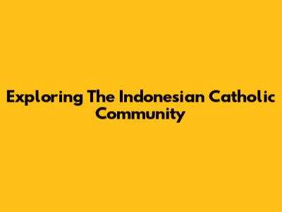 Exploring The Indonesian Catholic Community
