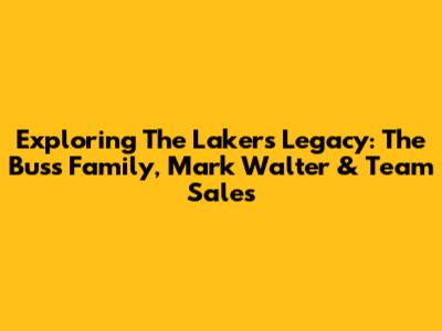 Exploring The Lakers' Legacy: The Buss Family, Mark Walter & Team Sales